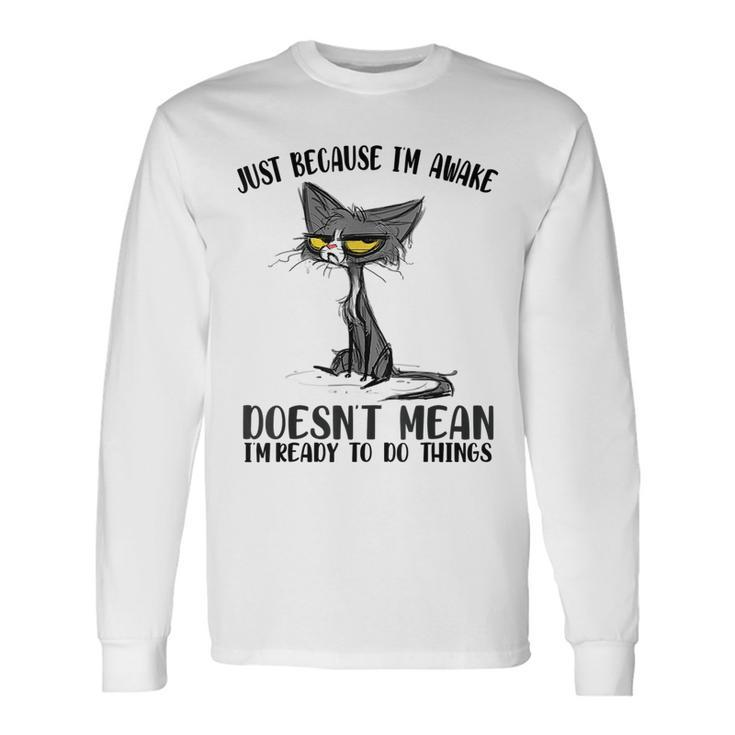 Fuuny Cat Lover Just Because Im Awake Cat Humor Cat Lover For Cat Lover Long Sleeve T-Shirt T-Shirt