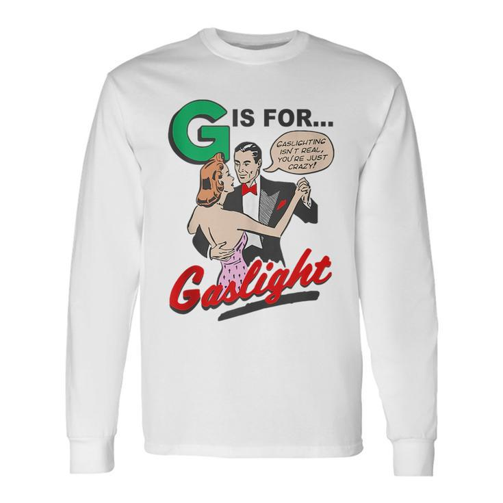 G Is For Gaslight Gaslighting Isn’T Real Long Sleeve T-Shirt