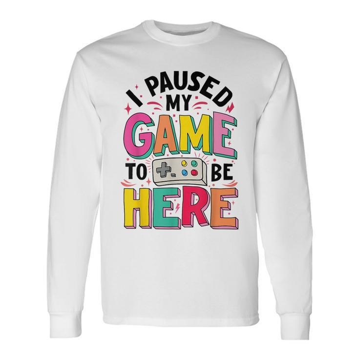 Gamer Girl I Paused My Game To Be Here Video Game Long Sleeve T-Shirt