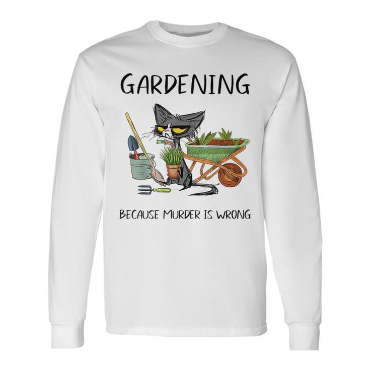 Gardening Because Murder Is Wrong Cat Gardening Long Sleeve T-Shirt
