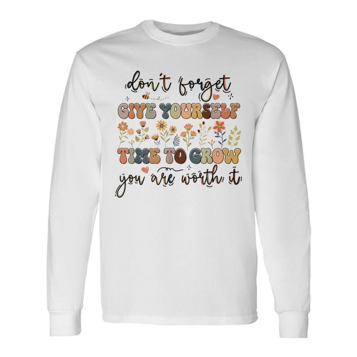 Give Yourself Time To Grow Self Worth Suicide Prevention Suicide Long Sleeve T-Shirt