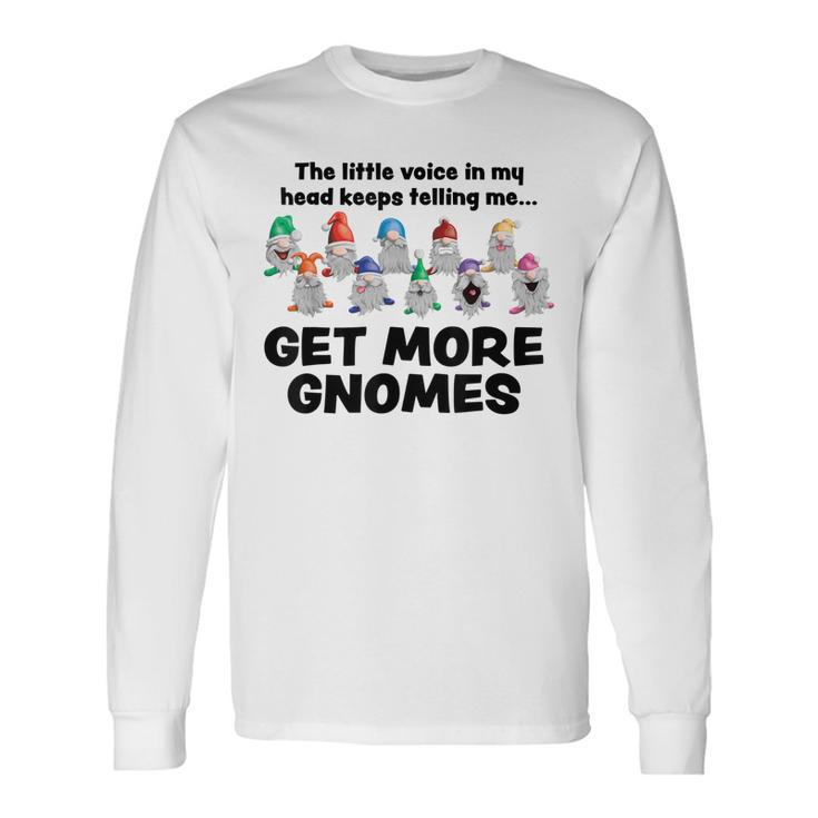 Get More Gnomes Garden Gnome For Gardener Long Sleeve T-Shirt