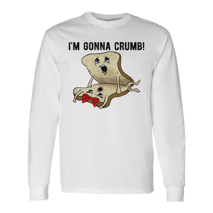 Im Gonna Crumb Two Pieces Of Bread Having Sex The Original Long Sleeve T-Shirt