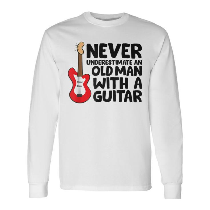 Guitar Grandpa Never Underestimate An Old Man With A Guitar Long Sleeve T-Shirt