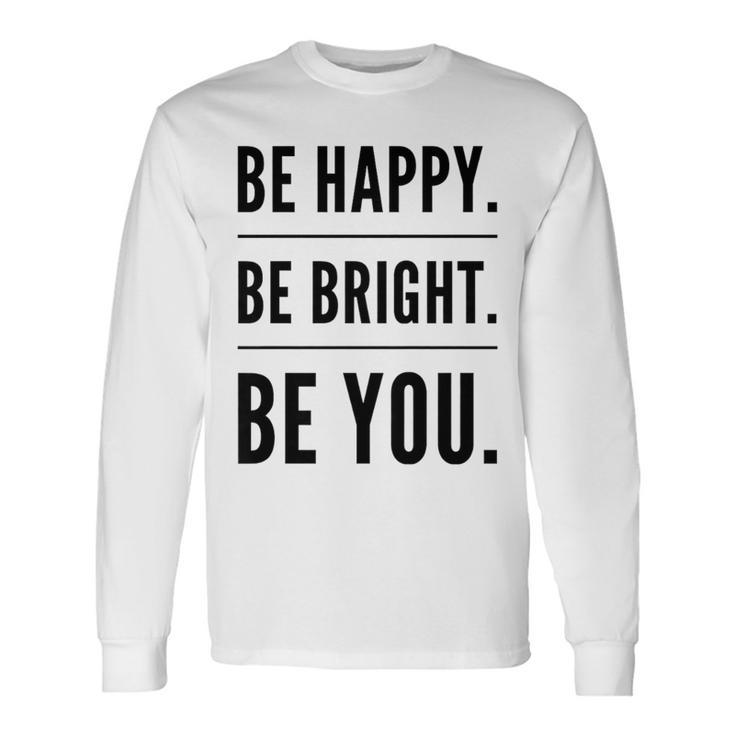 Be Happy Be Bright Be You Long Sleeve T-Shirt