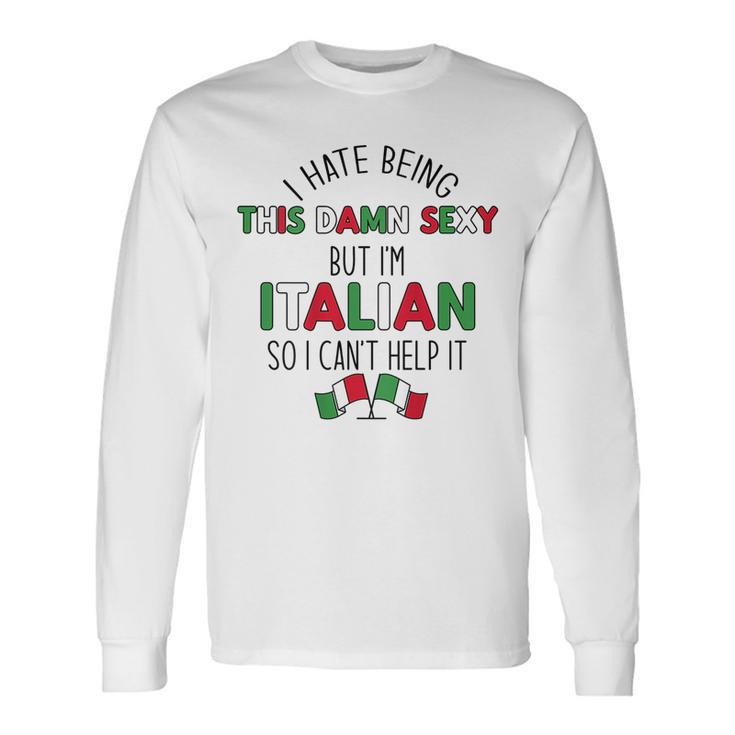 Hate Being Damn Sexy But Italians Cant Help It Meme On Back Long Sleeve T-Shirt T-Shirt