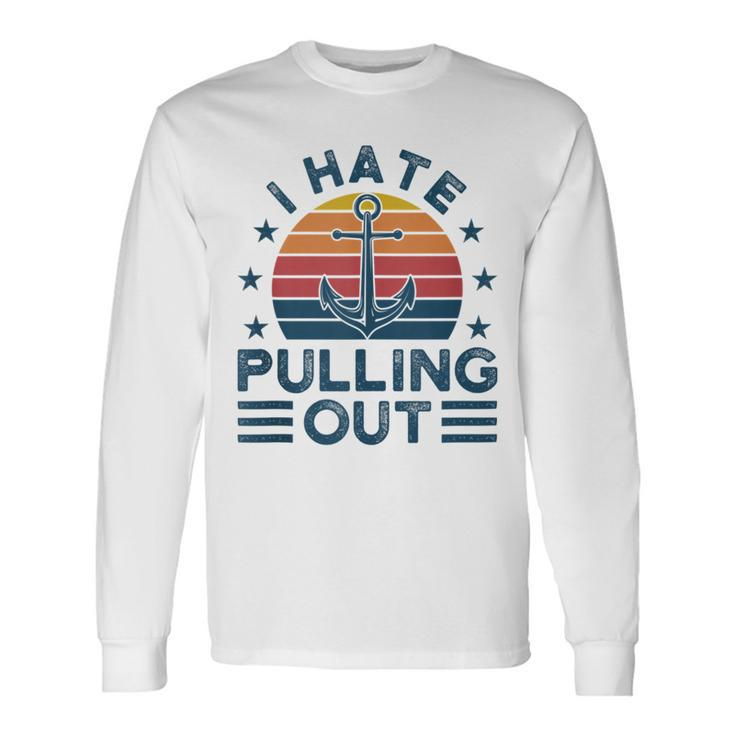 I Hate Pulling Out Boats Boating Long Sleeve T-Shirt T-Shirt