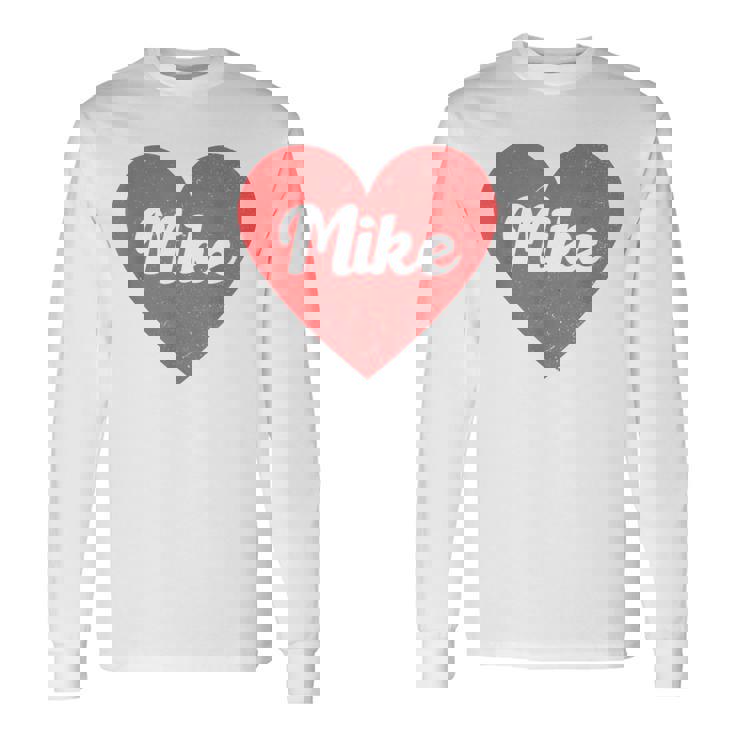 I Heart Mike First Names And Hearts I Love Mike Long Sleeve T-Shirt