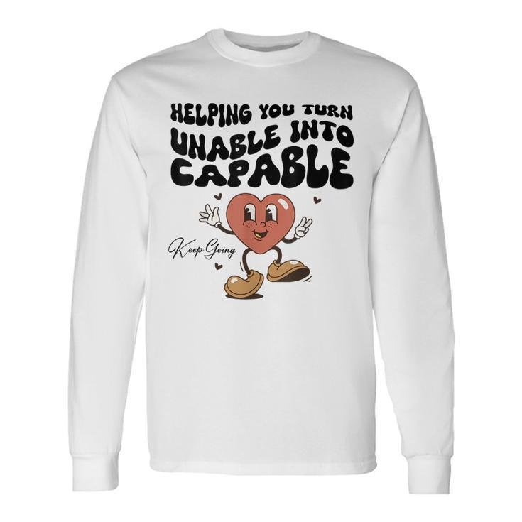 Helping You Turn Unable Into Capable Keep Going Quote Long Sleeve T-Shirt