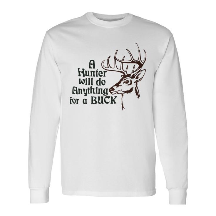 A Hunter Will Do Anything For A Buck Hunting Long Sleeve T-Shirt