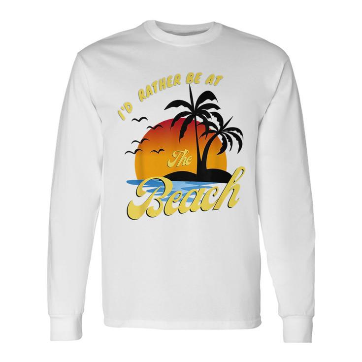 Id Rather Be At The Beach Summer Vacation Ideas Beach Lover Long Sleeve T-Shirt T-Shirt