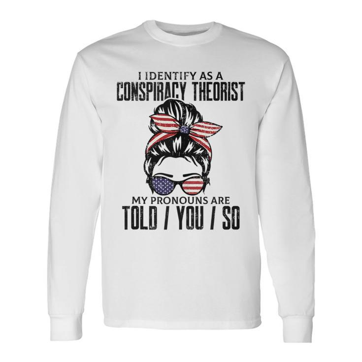 I Identify As A Conspiracy Theorist Pronouns Are Told You So Long Sleeve