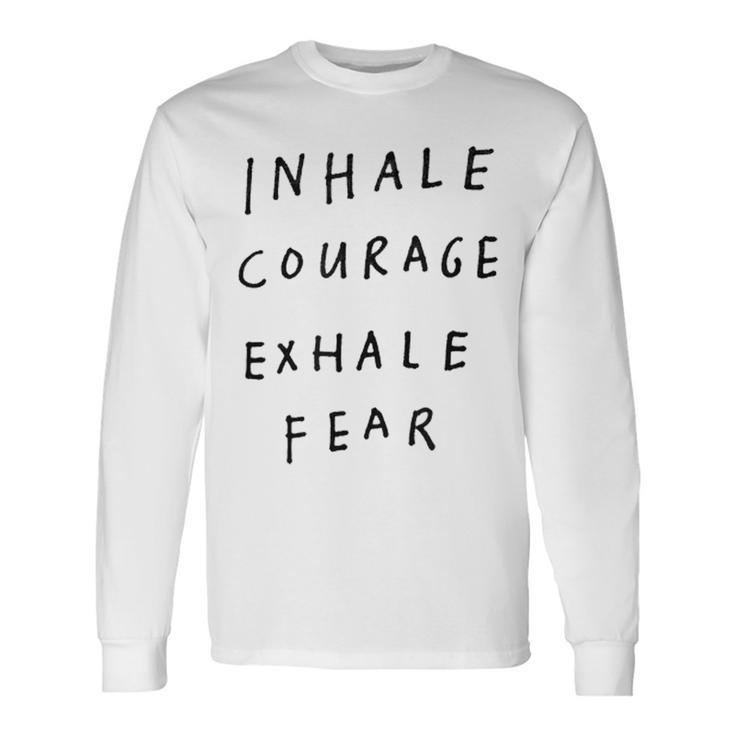 Inhale Courage Exhale Fear Long Sleeve T-Shirt