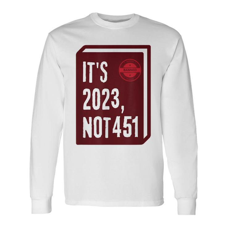 Its 2023 Not 451 I Read Banned Books Censorship Reading Long Sleeve T-Shirt Gifts ideas