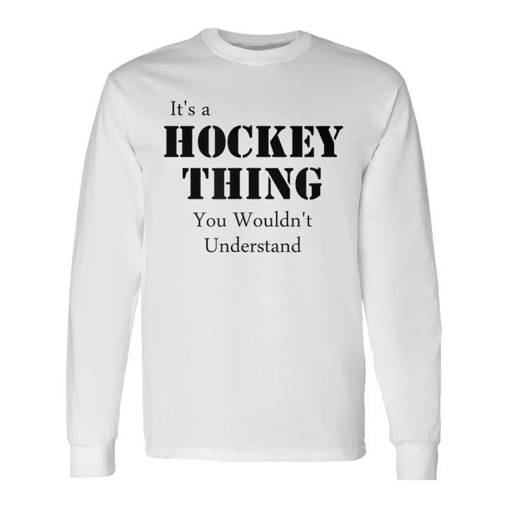 Its A Hockey Thing You Wouldnt Understand T Long Sleeve T-Shirt
