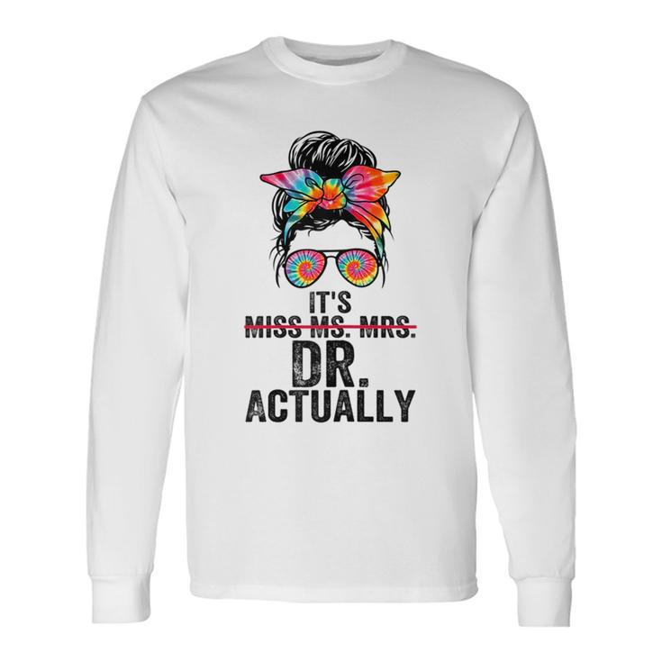 Its Miss Ms Mrs Dr Actually Doctor Graduation Appreciation Long Sleeve T-Shirt