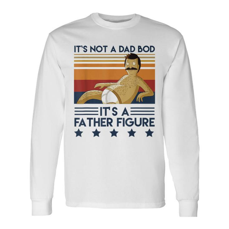 Its Not A Dad Bod Its A Father Figure Dad Father Long Sleeve T-Shirt T-Shirt