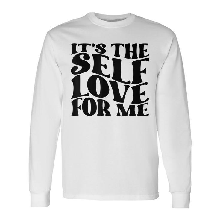 Its Self The Self Love For Me Fact Quotes Long Sleeve T-Shirt T-Shirt