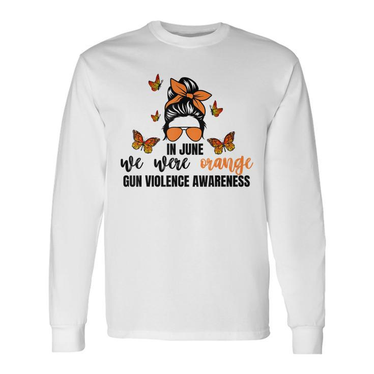 In June We Wear Orange Gun Violence Awareness Day Long Sleeve T-Shirt T-Shirt Gifts ideas