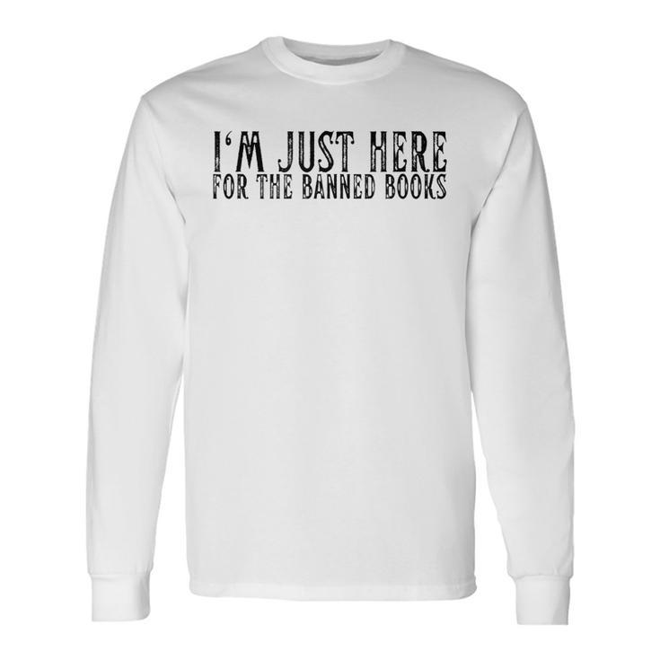 Im Just Here For The Banned Books I Read Banned Books Long Sleeve T-Shirt T-Shirt