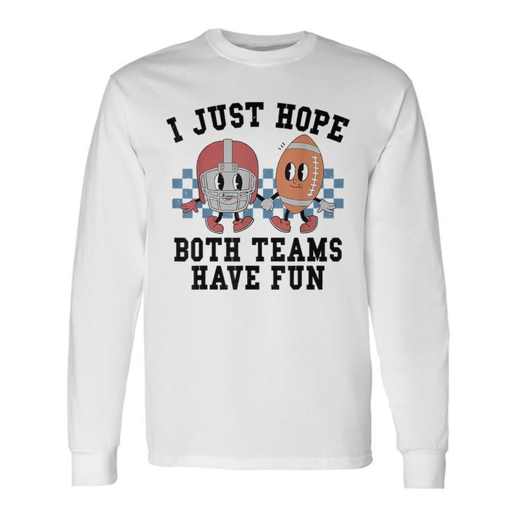 I Just Hope Both Team Have Fun Football Long Sleeve T-Shirt Gifts ideas