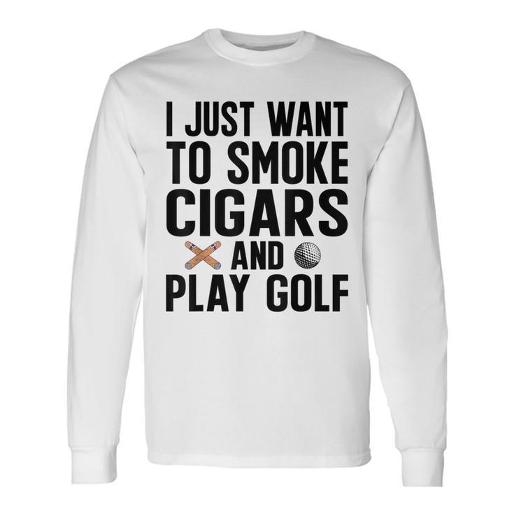 I Just Want To Smoke Cigars And Play Golf Dad Grandpa Grandpa Long Sleeve T-Shirt T-Shirt