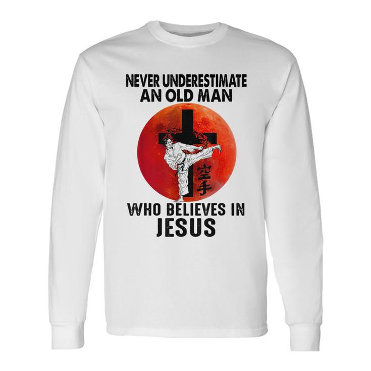 Karate Never Underestimate An Old Man Who Believes In Jesus Long Sleeve T-Shirt