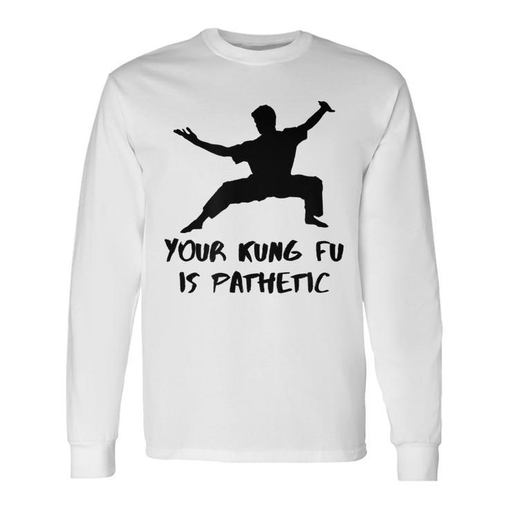 Your Kung Fu Is Pathetic Kung Fu Movie Kung Fu Long Sleeve T-Shirt T-Shirt