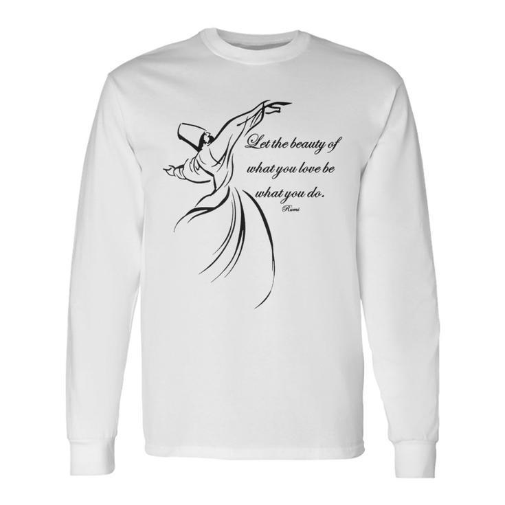 Let The Beauty Of What You Love Be What You Do Dervish Quote Long Sleeve T-Shirt