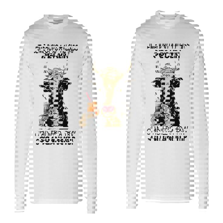 Let Me Pour You A Tall Glass Of Get Over It Cow Long Sleeve T-Shirt T-Shirt