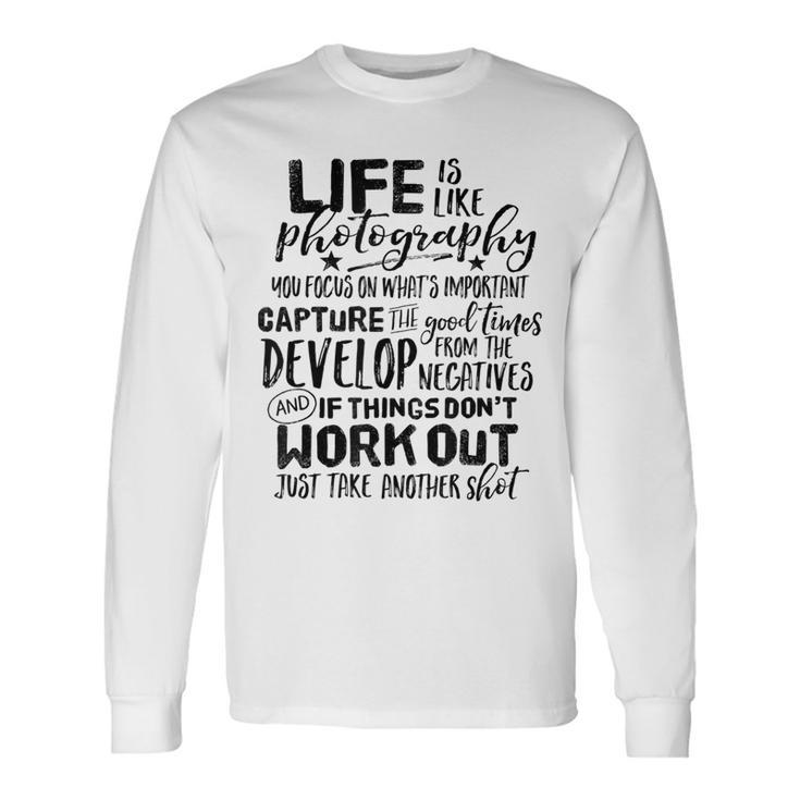 Life Is Like Photography Inspirational Photographer Quote Long Sleeve T-Shirt