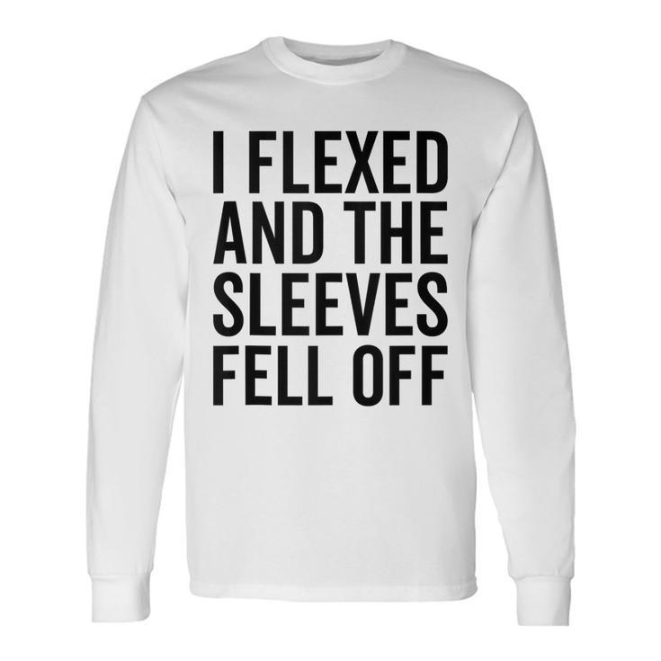Lifting Workout Gym I Flexed And The Sleeves Fell Off Long Sleeve T-Shirt