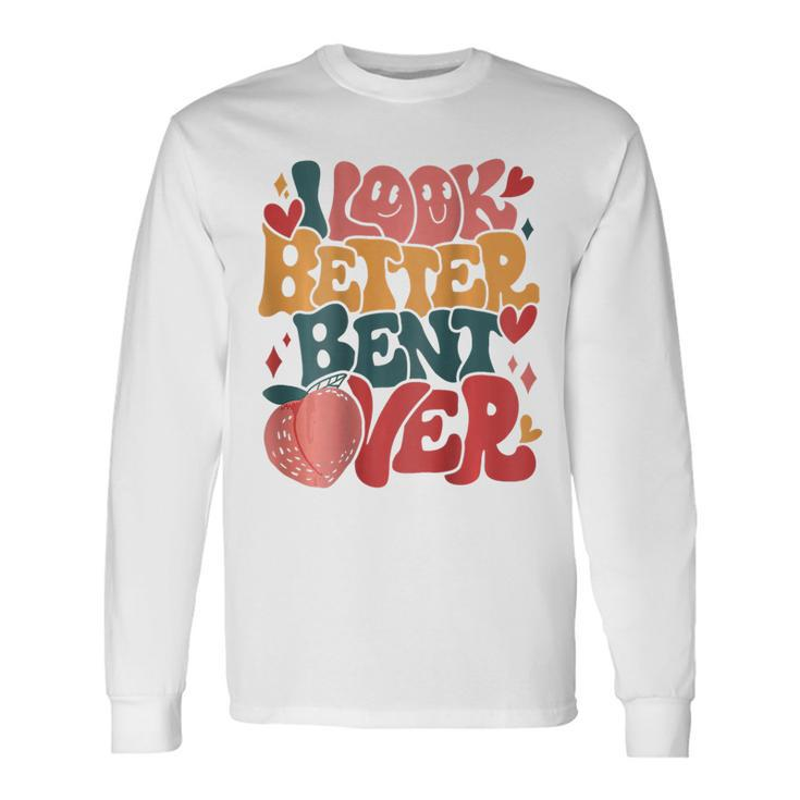 I Look Better Bent Over Saying Groovy On Back Long Sleeve T-Shirt