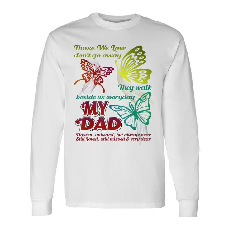 Those We Love Dont Go Away They Walk Beside Us My Dad Long Sleeve T-Shirt T-Shirt
