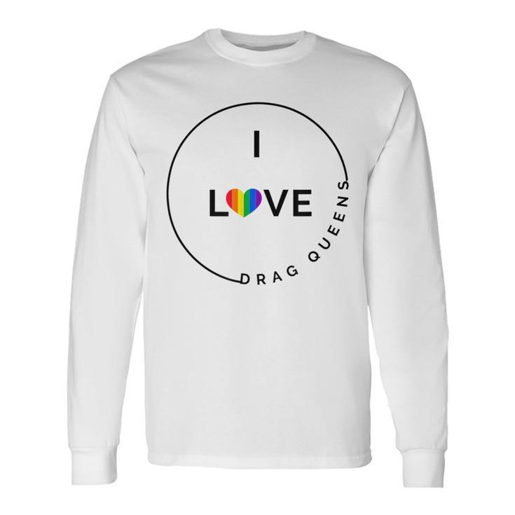 I Love Drag Queens Support Drag Lgbtq Pride Long Sleeve T-Shirt
