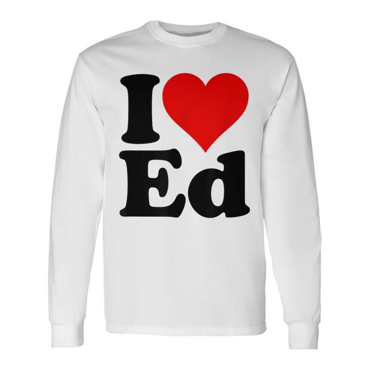 I Love Heart Ed Edward Edgar Eddie Edith Edmund Long Sleeve T-Shirt