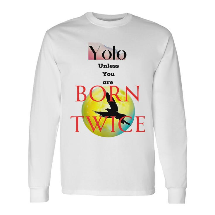 You Only Love Once Unless You Are Born Twice Long Sleeve T-Shirt