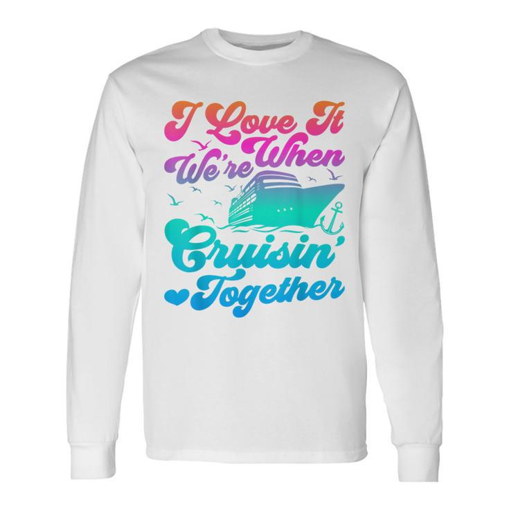 I Love It When Were Cruising Together Family Cruise Matching Long Sleeve T-Shirt