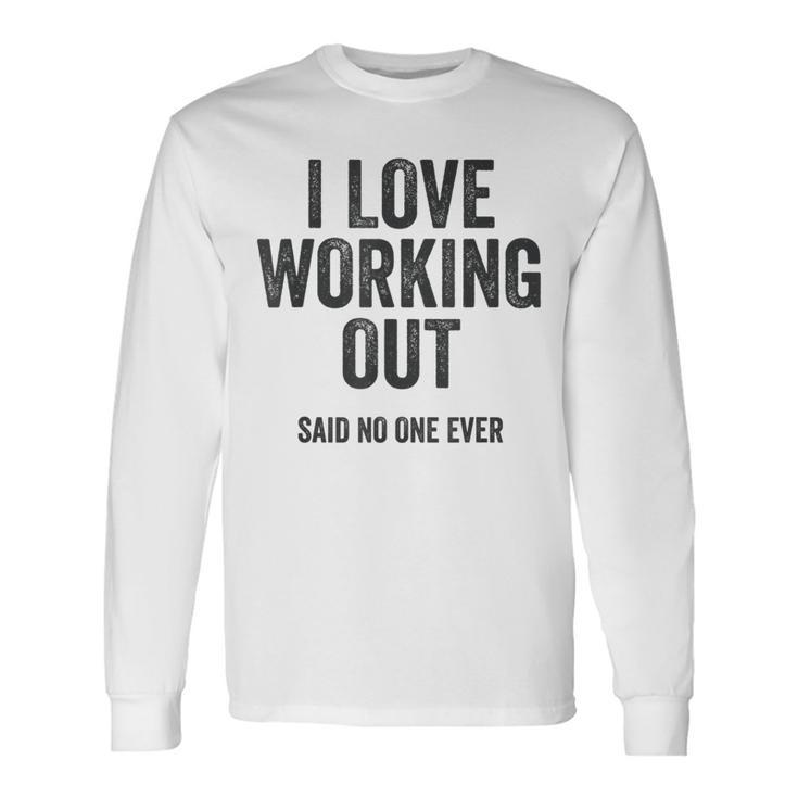 I Love Working Out Said No One Ever Exercise Workout Exercise Long Sleeve T-Shirt T-Shirt