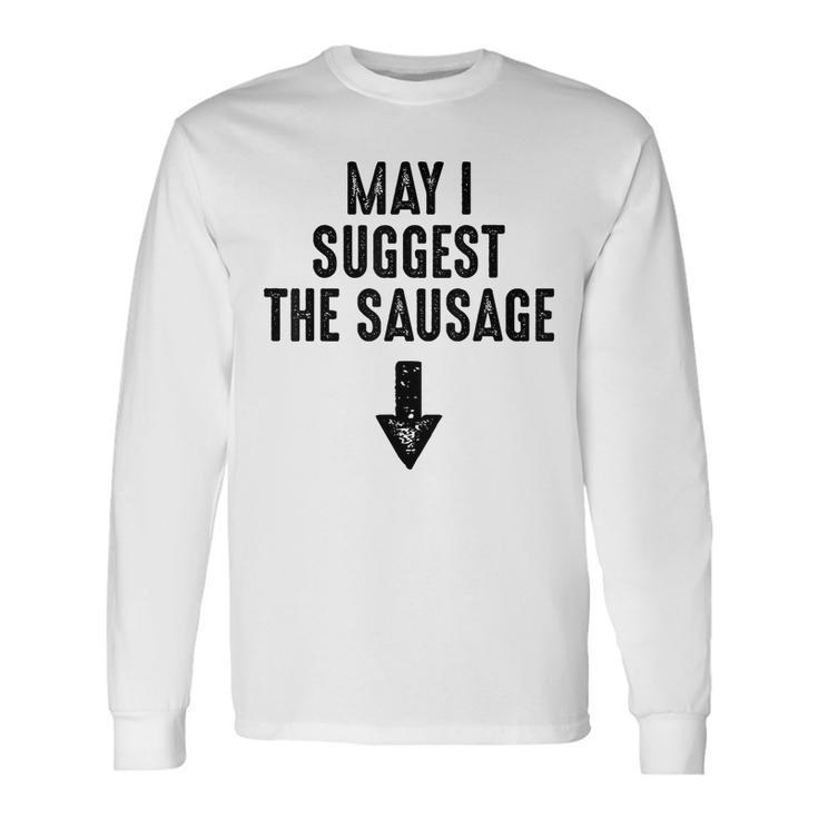 May I Suggest The Sausage Inappropriate Humor Long Sleeve T-Shirt