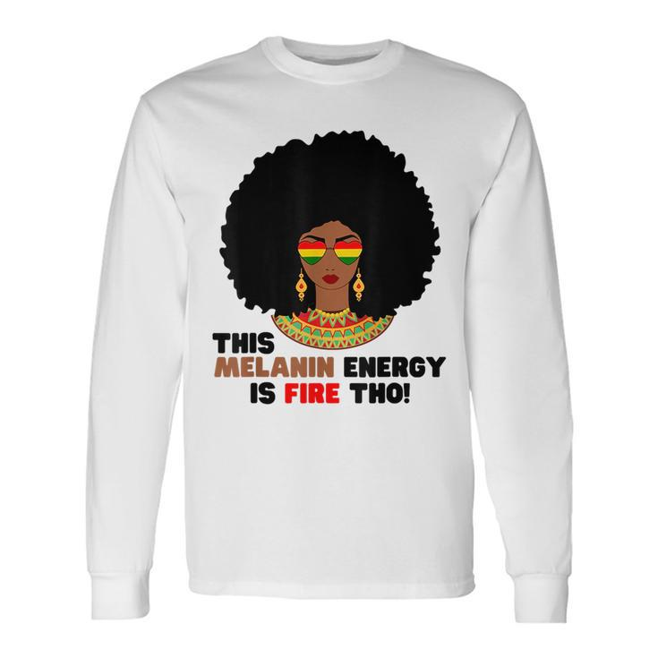 This Melanin Energy Is Fire Tho Black History Junenth Long Sleeve T-Shirt T-Shirt