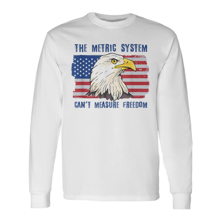 The Metric System Cant Measure Freedom 4Th Of July Freedom Long Sleeve T-Shirt