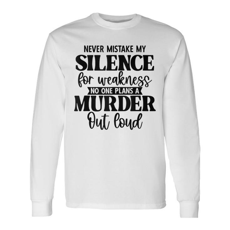 Never Mistake My Silence For Weakness No One Plans A Murder Long Sleeve T-Shirt