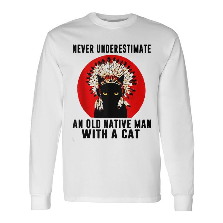 Natives American Never Underestimate An Old Man With A Cat Long Sleeve T-Shirt