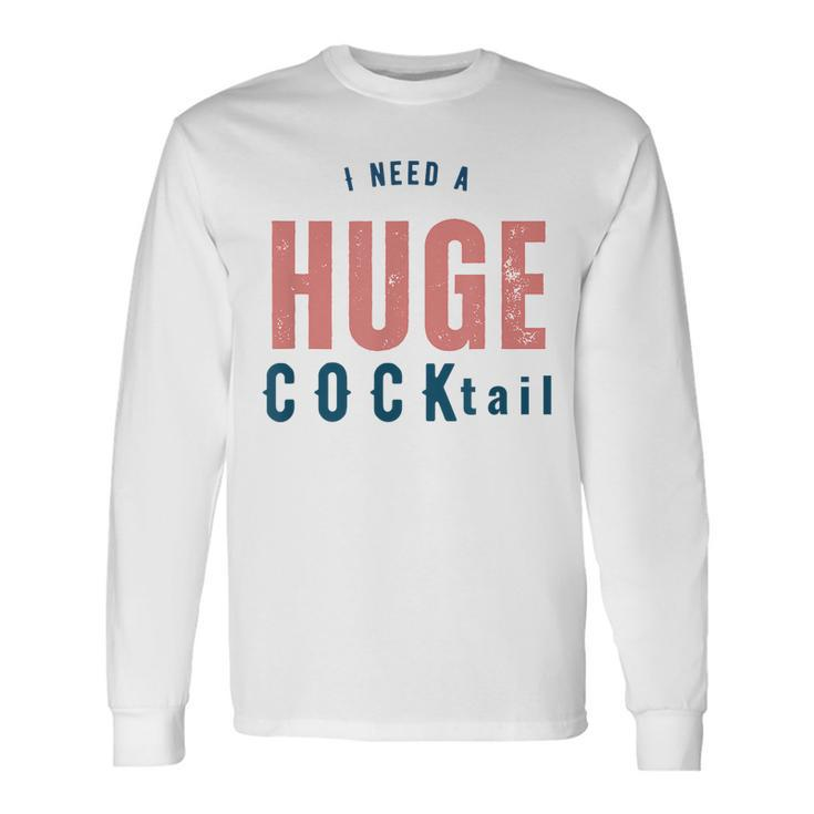 I Need A Huge Cocktail Adult Humor Drinking Long Sleeve T-Shirt Gifts ideas