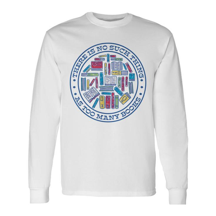 No Such Thing As Too Many Books Booklover Long Sleeve T-Shirt