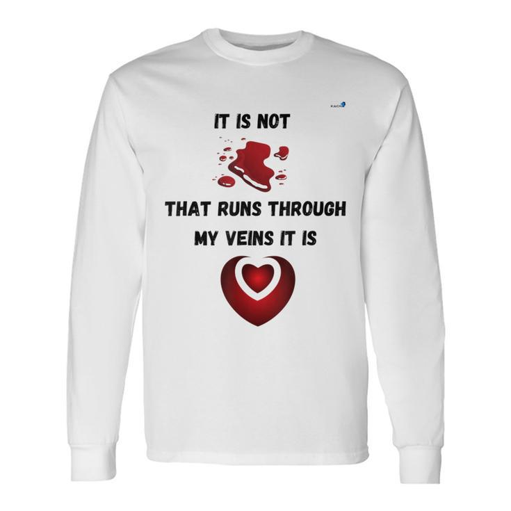 It Is Not Blood That Runs Through My Veins It Is Love Long Sleeve T-Shirt