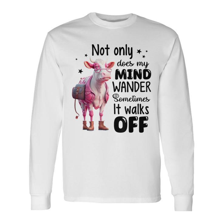 Not Only Does My Mind Wander Sometimes It Walks Off Long Sleeve T-Shirt