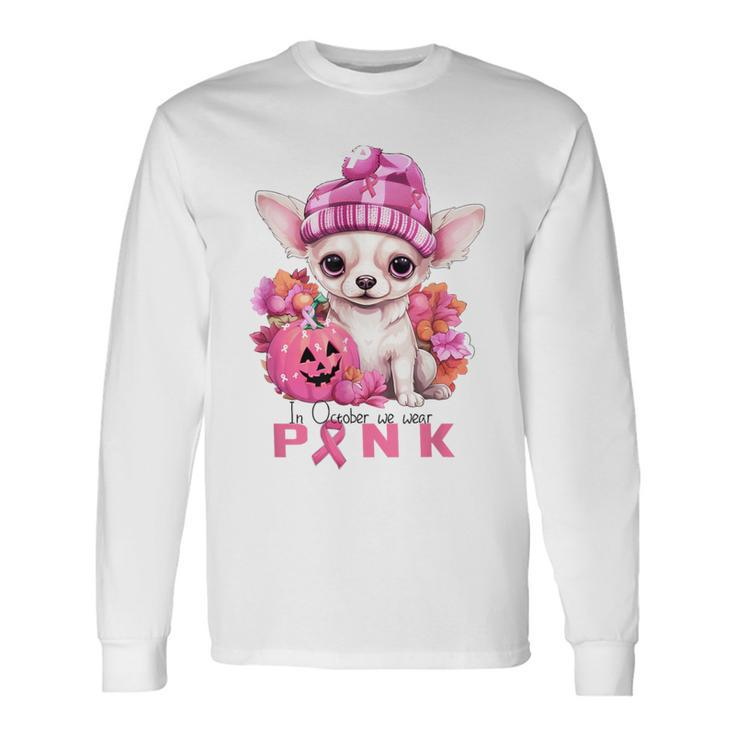 In October We Waer Pink Chihuahua Breast Cancer Awareness Long Sleeve T-Shirt