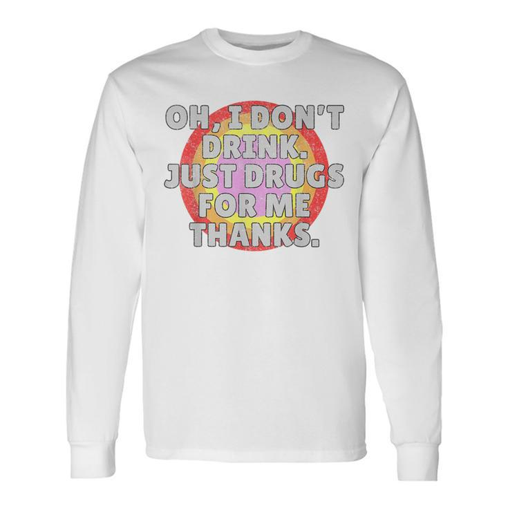 Oh I Dont Drink Just Drugs For Me Anti Alcohol Long Sleeve T-Shirt T-Shirt